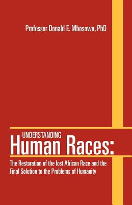 Understanding Human Races: The Restoration of the lost African Race and the Final Solution to the Problems of Humanity Cover Image