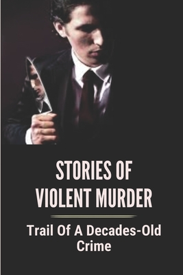 Stories Of Violent Murder: Trail Of A Decades-Old Crime: True Murder Crime Event By Royce Podewils Cover Image