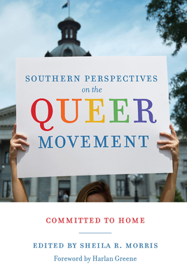 Southern Perspectives on the Queer Movement: Committed to Home By Sheila R. Morris (Editor), Harlan Greene (Foreword by) Cover Image
