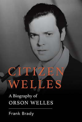 Citizen Welles: A Biography of Orson Welles (Screen Classics) By Frank Brady Cover Image