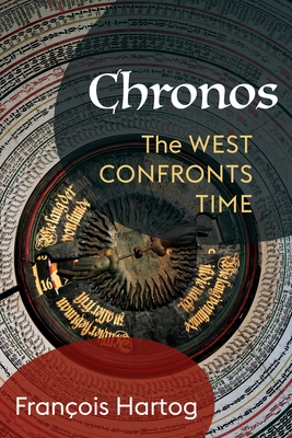 Chronos: The West Confronts Time By François Hartog, Samuel Ross Gilbert (Translator) Cover Image