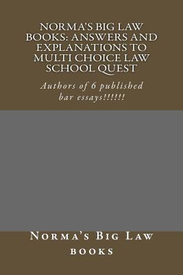 Norma's Big Law books: Answers and explanations to Multi Choice law school quest: Authors of 6 published bar essays!!!!!! Cover Image