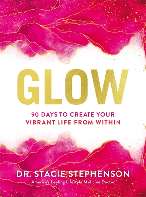 Glow: 90 Days to Create Your Vibrant Life from Within By Stacie Stephenson Cover Image