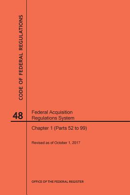 Code of Federal Regulations Title 48, Federal Acquisition Regulations System (Fars), Part 1 (Parts 52-99), 2017 By Nara Cover Image
