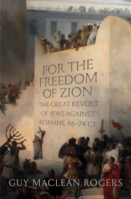 For the Freedom of Zion: The Great Revolt of Jews against Romans, 66–74 CE Cover Image