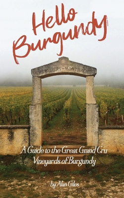 Hello Burgundy: A Guide to the Great Grand Cru Vineyards of Burgundy By Alan Giles Cover Image