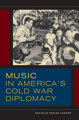 Cover for Music in America's Cold War Diplomacy (California Studies in 20th-Century Music #18)