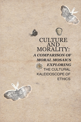 Culture and Morality: A Comparison of Moral Mosaics Exploring the Cultural Kaleidoscope of Ethics Cover Image