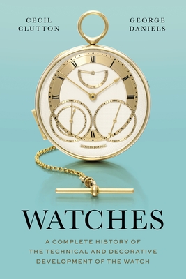 Watches: A Complete History of the Technical and Decorative Development of the Watch By George Daniels, Cecil Clutton Cover Image