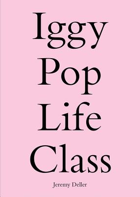 Iggy Pop Life Class: A Project by Jeremy Deller Cover Image