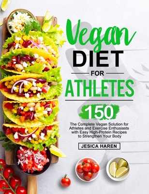Vegan Diet for Athletes: The Complete Vegan Solution for Athletes and fitness Enthusiasts with 150 Easy High-Protein Recipes to Strengthen Your Cover Image