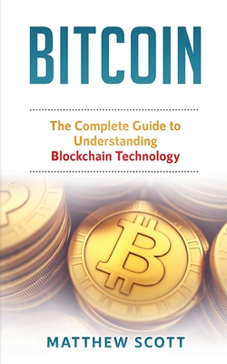 Bitcoin: The Complete Guide to Understanding BlockChain Technology By Matthew Scott Cover Image