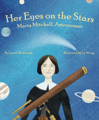 Her Eyes on the Stars: Maria Mitchell, Astronomer By Laurie Wallmark, Liz Wong (Illustrator) Cover Image