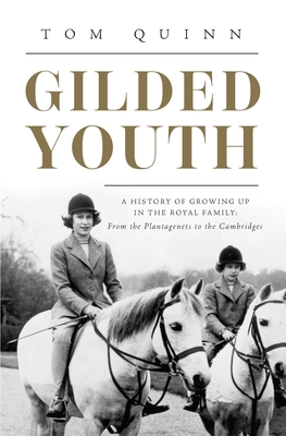 Gilded Youth: A History of Growing Up In the Royal Family: From the Plantagenets to the Cambridges By Tom Quinn Cover Image