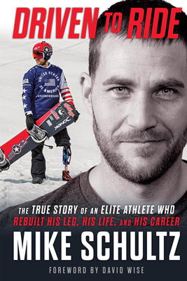 Driven to Ride: The True Story of an Elite Athlete Who Rebuilt His Leg, His Life, and His Career By Mike Schultz, Matt Higgins, David Wise (Foreword by) Cover Image