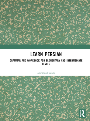Learn Persian: Grammar and Workbook for Elementary and Intermediate Levels By Mahmood Alam Cover Image