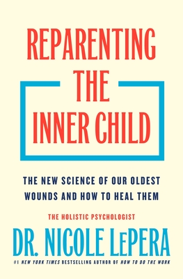 Reparenting the Inner Child: The New Science of Our Oldest Wounds and How to Heal Them By Nicole LePera Cover Image