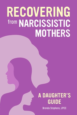 Recovering from Narcissistic Mothers: A Daughter's Guide By Brenda Stephens, LPCC Cover Image