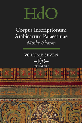 Corpus Inscriptionum Arabicarum Palaestinae, Volume Seven: J (2) Jerusalem 1 (Handbook of Oriental Studies: Section 1; The Near and Middle East #30) Cover Image