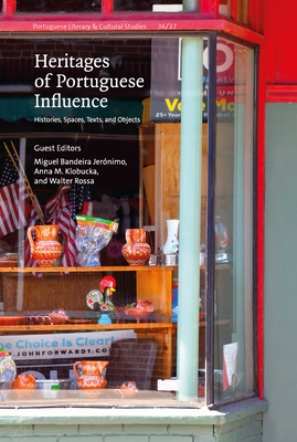 Heritages of Portuguese Influence: Histories, Spaces, Texts, and Objects (Portuguese Literary and Cultural Studies #36) By Miguel Bandeira Jerónimo (Editor), Anna M. Klobucka (Editor), Walter Rossa (Editor) Cover Image