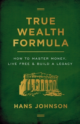 True Wealth Formula: How to Master Money, Live Free & Build a Legacy Cover Image