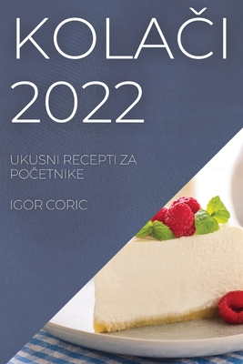KolaČi 2022: Ukusni Recepti Za PoČetnike Cover Image