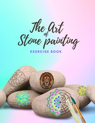 The Art of Stone Painting Exercise Book: Rock Painting Books for Adults with different Templates - Mandala rock painting Books - How to paint mandala By Emma Wahl Cover Image