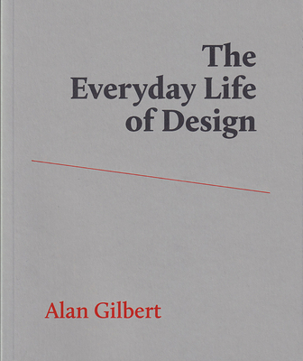 The Everyday Life of Design By Alan Gilbert Cover Image