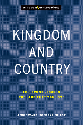 Kingdom and Country: Following Jesus in the Land That You Love By Angie Ward (Editor) Cover Image