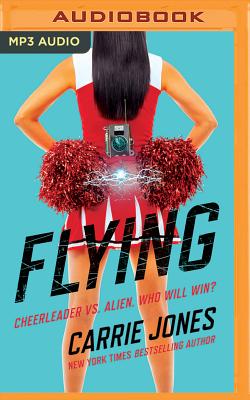 Flying: Cheerleader vs. Alien. Who Will Win? By Carrie Jones, Kate Reinders (Read by) Cover Image