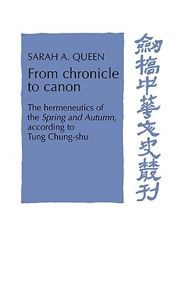 From Chronicle to Canon: The Hermeneutics of the Spring and Autumn According to Tung Chung-Shu (Cambridge Studies in Chinese History) Cover Image