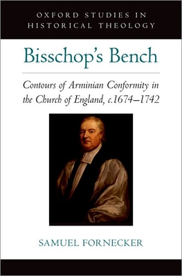 Bisschop's Bench: Contours of Arminian Conformity in the Church of England, C.1674dl1742 By Samuel D. Fornecker Cover Image