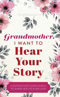 Grandmother, I Want to Hear Your Story: A Grandmother's Guided Journal to Share Her Life and Her Love Cover Image