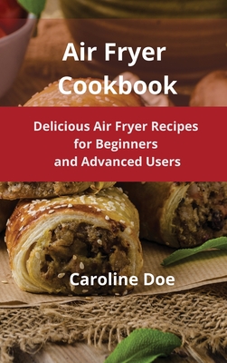 Air Fryer Cookbook: Delicious Air Fryer Recipes for Beginners and Advanced Users Cover Image