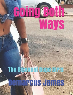 Going Both Ways: The Bisexual Dope Girls By Demarcus James Cover Image