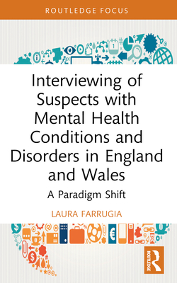 Interviewing of Suspects with Mental Health Conditions and Disorders in England and Wales: A Paradigm Shift (Routledge Frontiers of Criminal Justice)