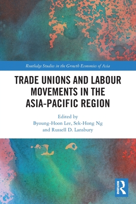 Trade Unions and Labour Movements in the Asia-Pacific Region (Routledge Studies in the Growth Economies of Asia) By Byoung-Hoon Lee (Editor), Ng Sek-Hong (Editor), Russell Lansbury (Editor) Cover Image