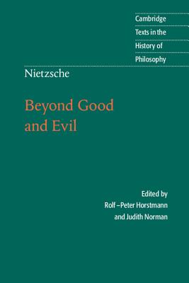Nietzsche: Beyond Good and Evil: Prelude to a Philosophy of the Future (Cambridge Texts in the History of Philosophy) By Friedrich Nietzsche, Rolf-Peter Horstmann (Editor), Judith Norman (Editor) Cover Image