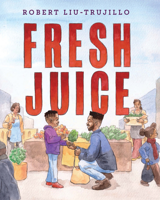 Fresh Juice By Robert Liu-Trujillo, Robert Liu-Trujillo (Illustrator) Cover Image