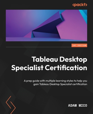 Tableau Desktop Specialist Certification: A prep guide with multiple learning styles to help you gain Tableau Desktop Specialist certification Cover Image