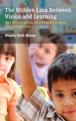 The Hidden Link Between Vision and Learning: Why Millions of Learning-Disabled Children Are Misdiagnosed By Wendy Beth Rosen Cover Image