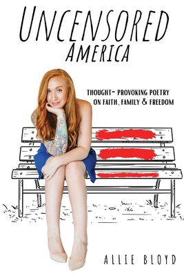 Uncensored America: Thought-Provoking Poetry on Faith, Family and Freedom By Allie Bloyd Cover Image