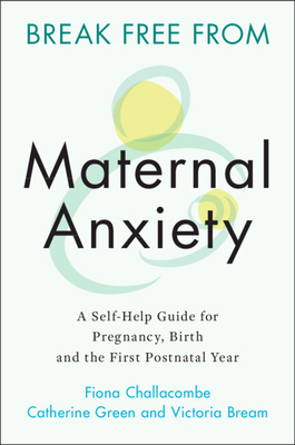 Break Free from Maternal Anxiety: A Self-Help Guide for Pregnancy, Birth and the First Postnatal Year Cover Image