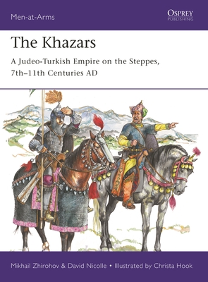 The Khazars: A Judeo-Turkish Empire on the Steppes, 7th–11th Centuries AD (Men-at-Arms) By Mikhail Zhirohov, David Nicolle, Christa Hook (Illustrator) Cover Image