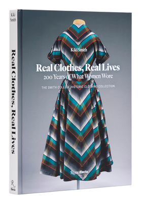 Real Clothes, Real Lives: 200 Years of What Women Wore By Kiki Smith, Diane von Furstenberg (Foreword by), Vanessa Friedman (Introduction by) Cover Image
