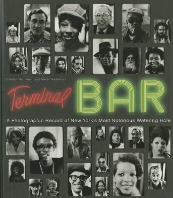 Terminal Bar: A Photographic Record of New York's Most Notorious Watering Hole By Stefan Nadelman, Sheldon Nadelman (By (artist)) Cover Image