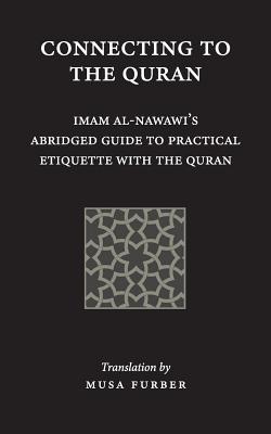 Connecting to the Quran: Imam al-Nawawi's Abridged Guide to Practical Etiquette with the Quran Cover Image
