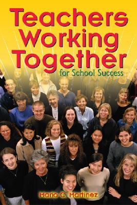 Teachers Working Together for School Success By Mario C. Martinez (Editor) Cover Image