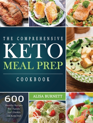 The Comprehensive Keto Meal Prep Cookbook: 600 Healthy Recipes For Family And Friends on Keto Diet Cover Image