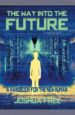 The Way Into The Future: A Handbook For The New Human By Joshua Free, James Thomas (Editor) Cover Image